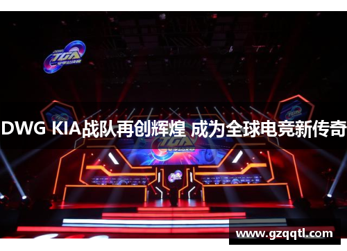 DWG KIA战队再创辉煌 成为全球电竞新传奇