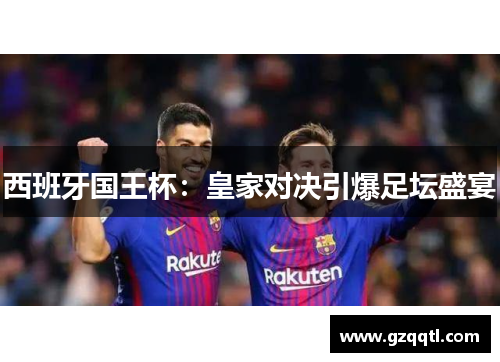 西班牙国王杯：皇家对决引爆足坛盛宴