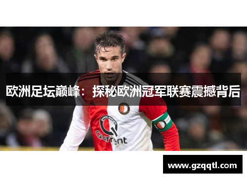 欧洲足坛巅峰：探秘欧洲冠军联赛震撼背后
