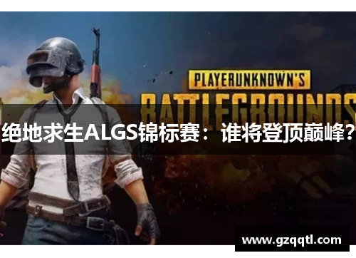 绝地求生ALGS锦标赛：谁将登顶巅峰？