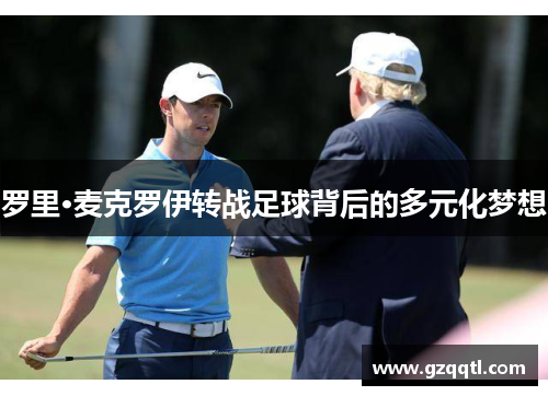 罗里·麦克罗伊转战足球背后的多元化梦想